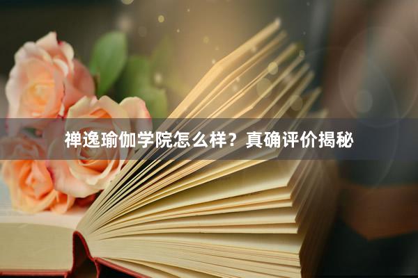 禅逸瑜伽学院怎么样?真确评价揭秘